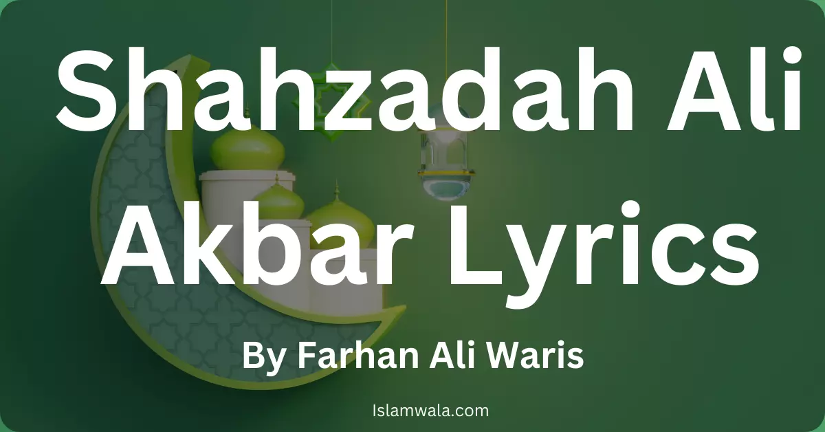 Shahzadah Ali Akbar Lyrics By Farhan Ali Waris