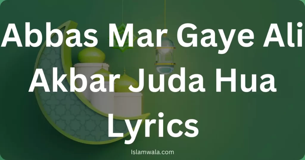 Abbas Mar Gaye Ali Akbar Juda Hua Lyrics