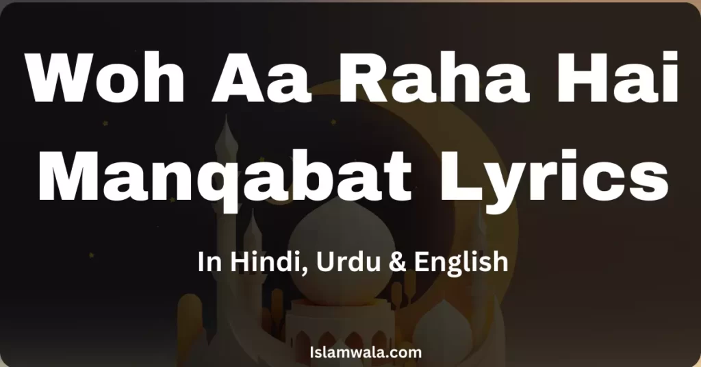 Woh Aa Raha Hai Manqabat Lyrics, Imam e zamana manqabat